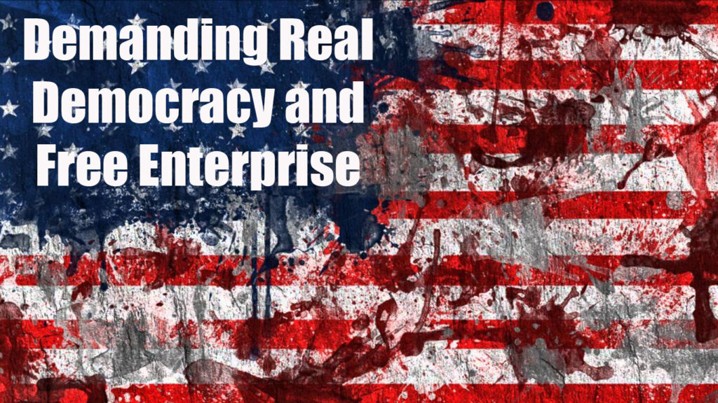 Democracty America is neither Democratic nor a Free Enterprise country. Can we make it so