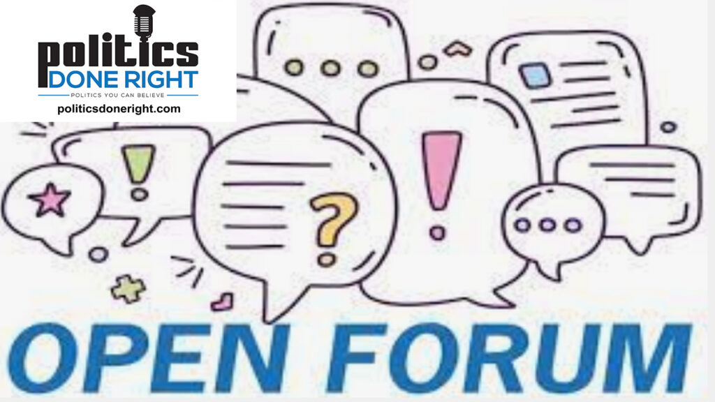 Politics Done Right Open Forum. You decide what we will talk about.
