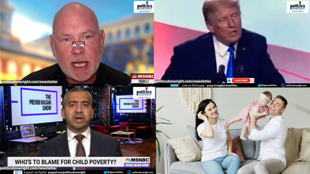 Child poverty is a choice. Baby-Daddy has no rights. Steve Schmidt excoriates GOP. Trump's mind?