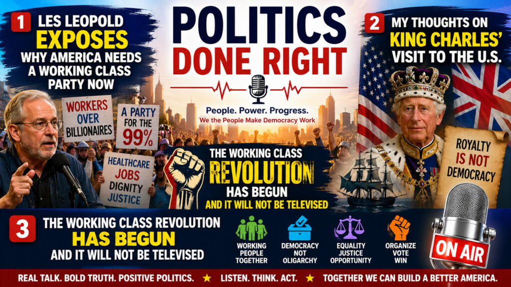 Les Leopold, King Charles & Working Class Revolt Shake Politics Done Right Today