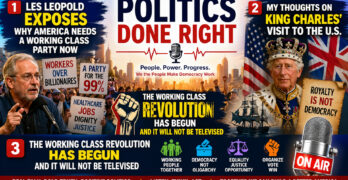 Les Leopold, King Charles & Working Class Revolt Shake Politics Done Right Today