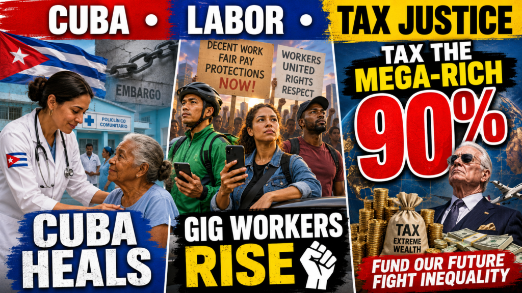 Cuba’s Health Miracles, Gig Worker Rights, and the 90% Tax to Crush Global Inequality