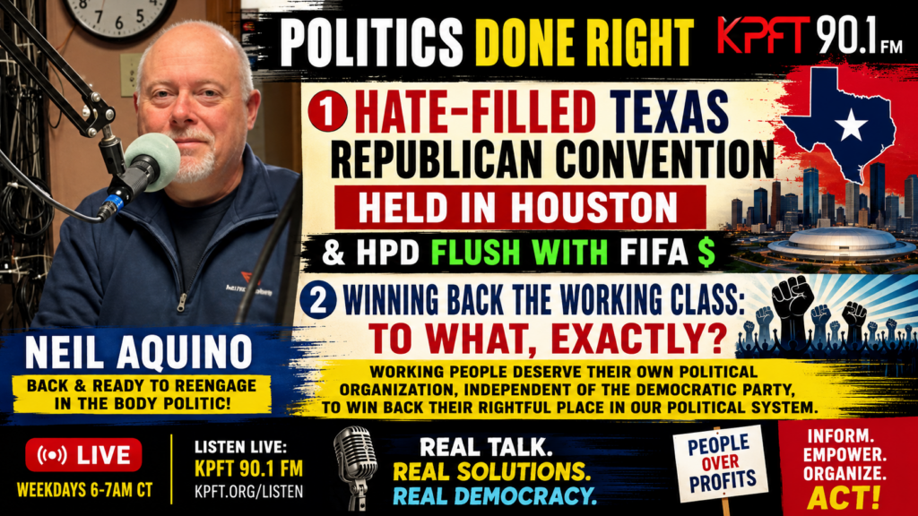Neil Aquino Returns: Texas GOP Hate, Houston HPD FIFA Cash, And Working-Class Power
