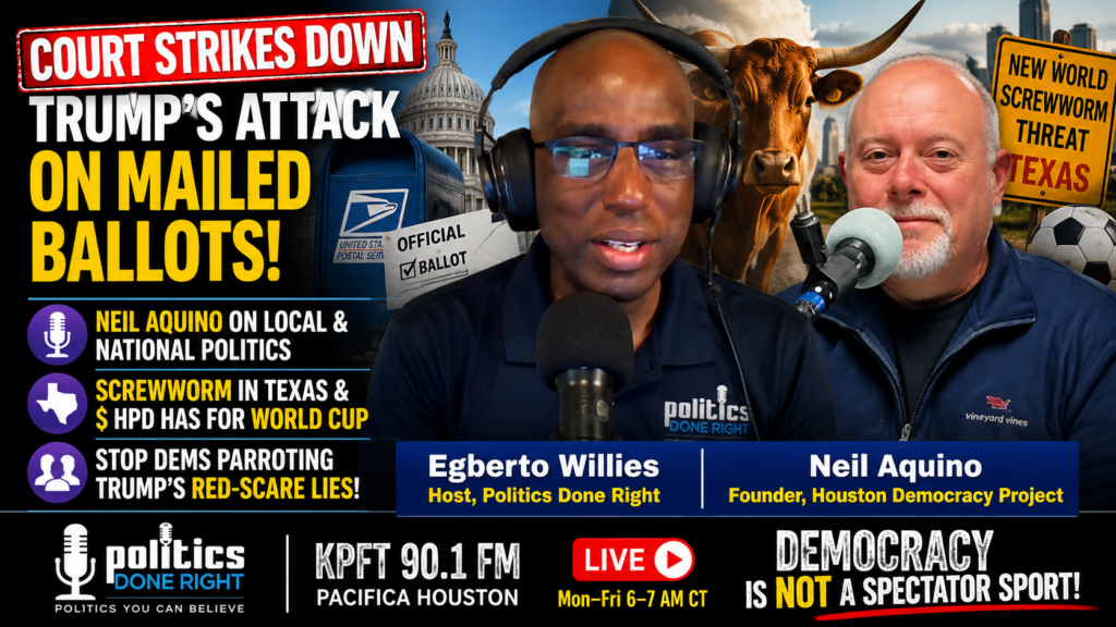 Court Blocks Trump Mail Ballot Attack As Neil Aquino Exposes Texas Screwworm & HPD Cash
