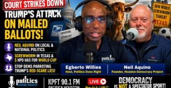 Court Blocks Trump Mail Ballot Attack As Neil Aquino Exposes Texas Screwworm & HPD Cash