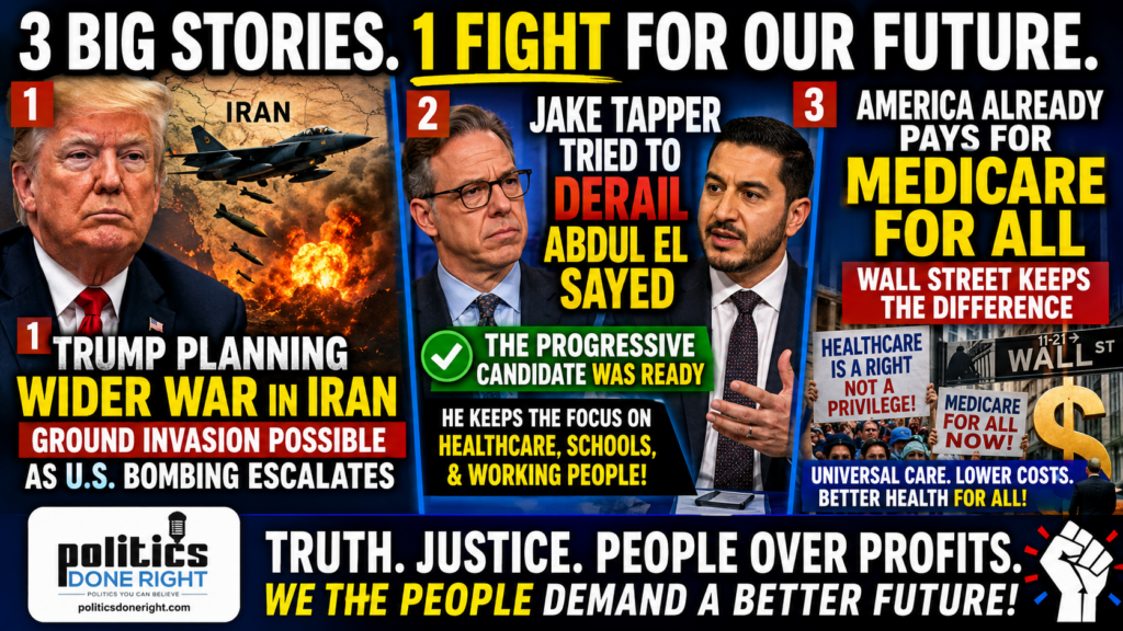 Trump Widens Iran War as El-Sayed Schools Tapper and Medicare for All Exposes the Scam