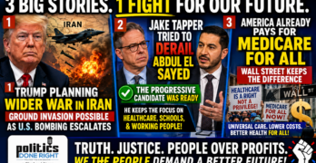 Trump Widens Iran War as El-Sayed Schools Tapper and Medicare for All Exposes the Scam